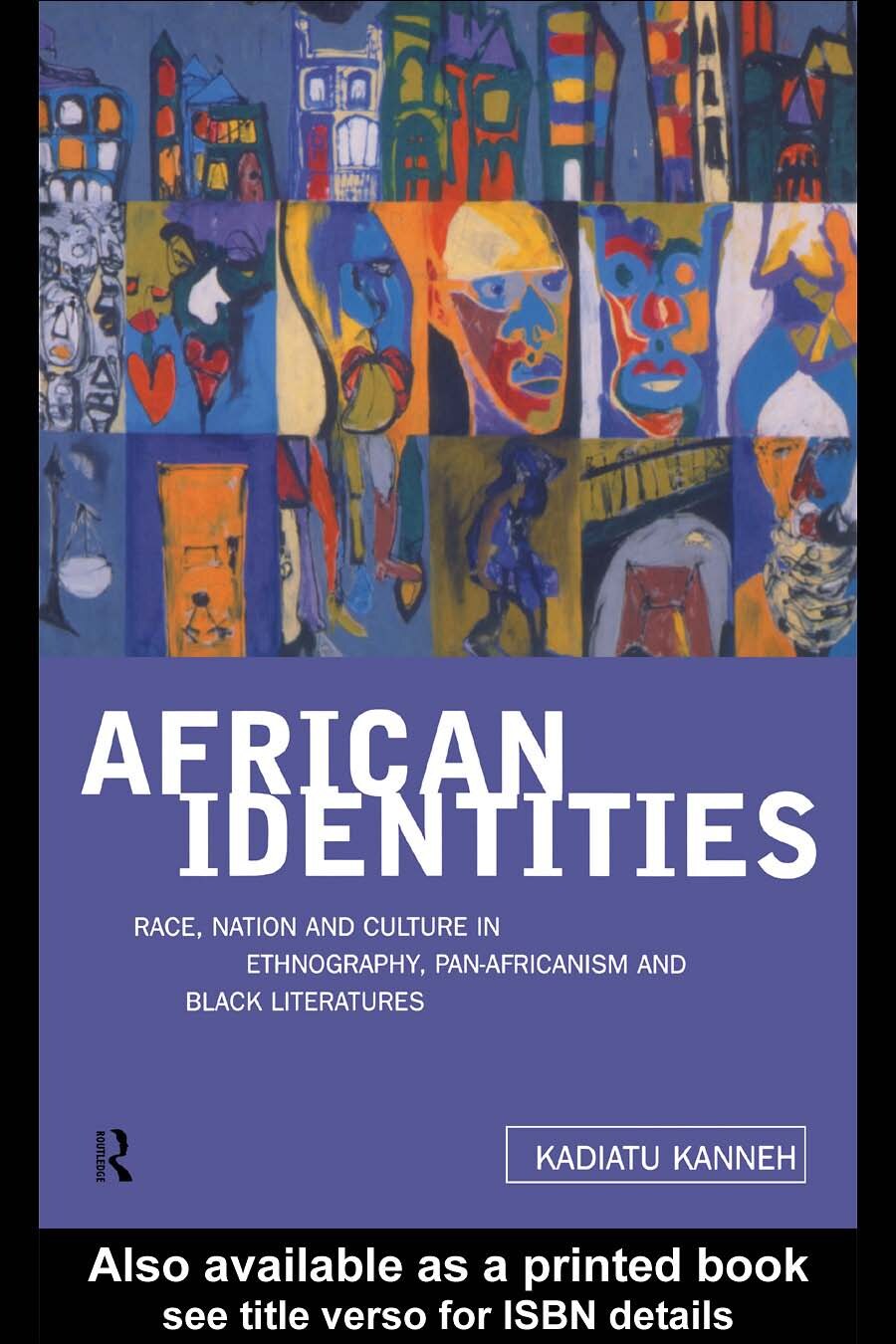 African Identities: Race, Nation and Culture in Ethnography, Pan-Africanism and Black Literatures